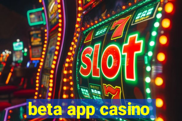 beta app casino