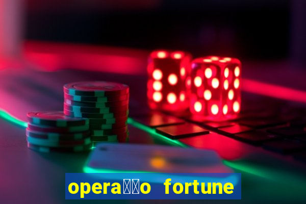 opera莽茫o fortune assistir online dublado