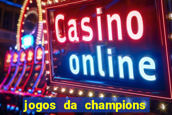 jogos da champions vai passar onde