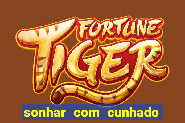 sonhar com cunhado que bicho jogar