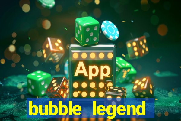 bubble legend ganhar dinheiro