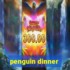 penguin dinner