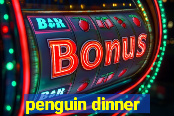 penguin dinner