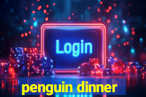 penguin dinner