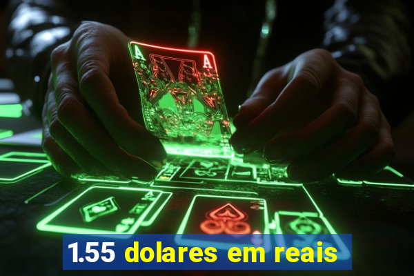 1.55 dolares em reais