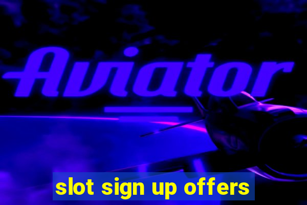 slot sign up offers