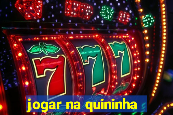 jogar na quininha