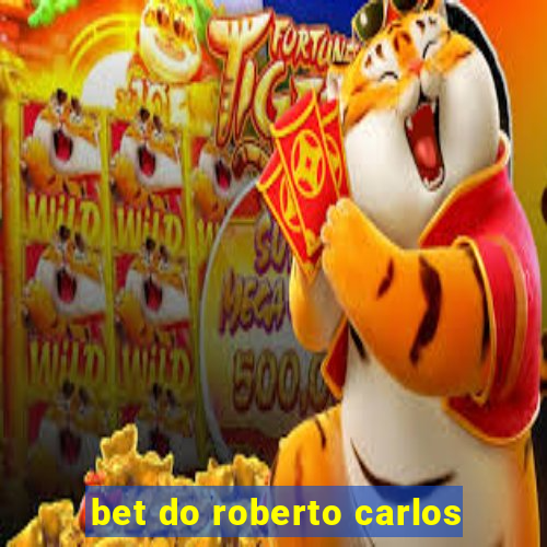 bet do roberto carlos