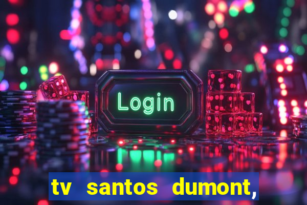 tv santos dumont, 431, centro