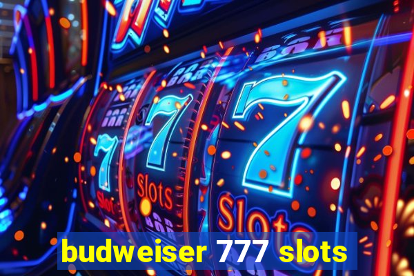 budweiser 777 slots