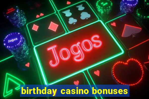 birthday casino bonuses