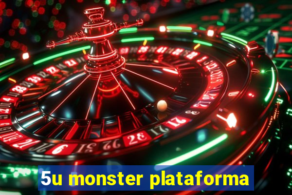 5u monster plataforma