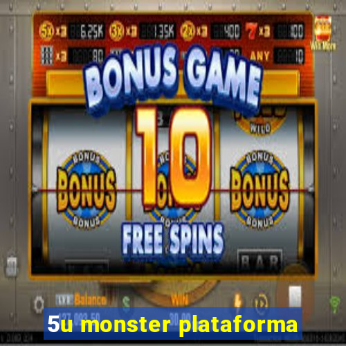 5u monster plataforma