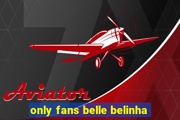 only fans belle belinha