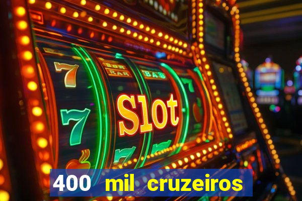 400 mil cruzeiros em reais