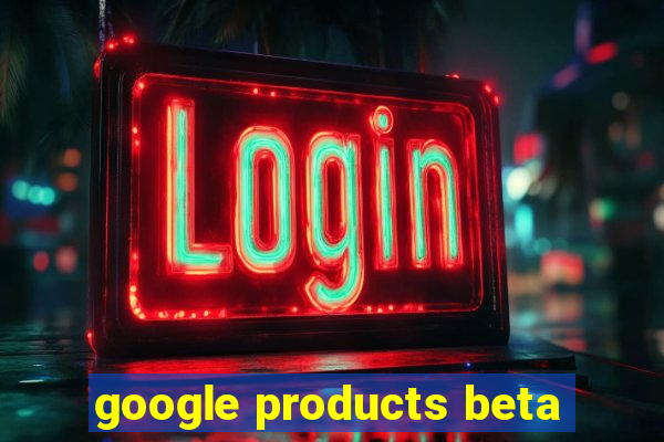 google products beta