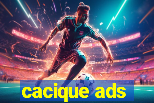 cacique ads