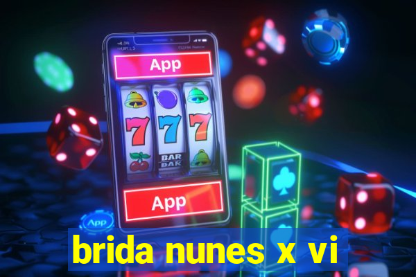 brida nunes x vi