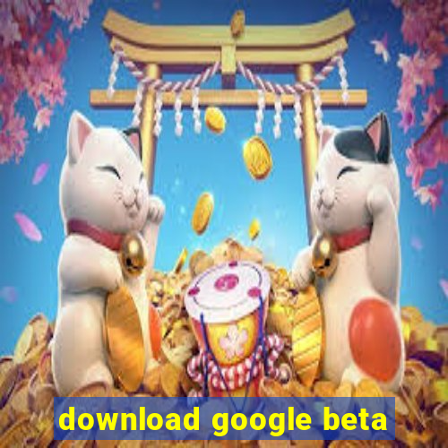 download google beta