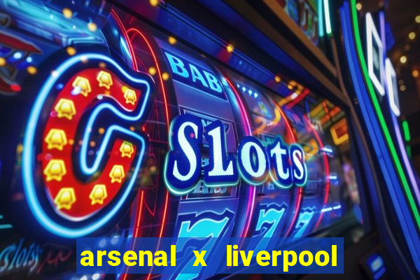 arsenal x liverpool ao vivo