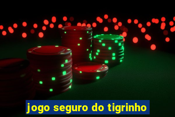 jogo seguro do tigrinho