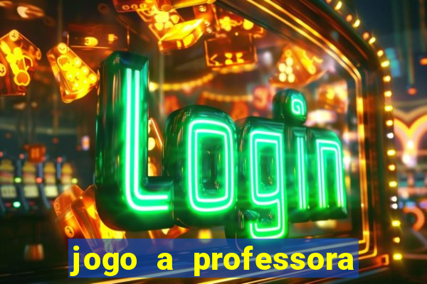 jogo a professora escola legal