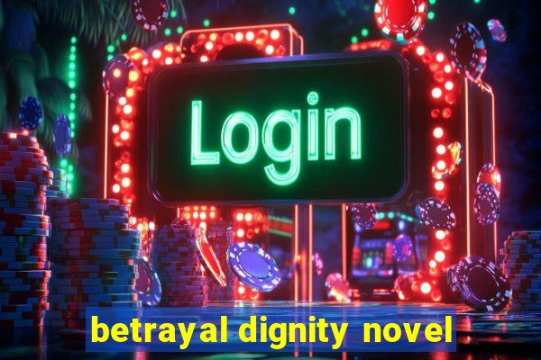 betrayal dignity novel