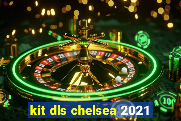 kit dls chelsea 2021