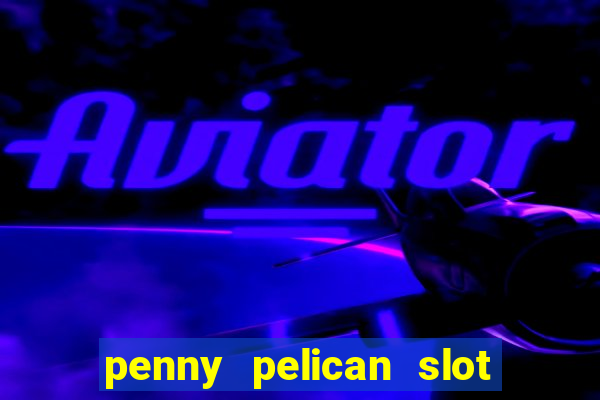 penny pelican slot free play