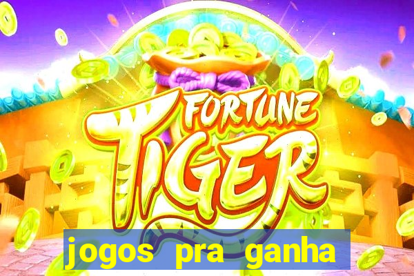 jogos pra ganha dinheiro de verdade