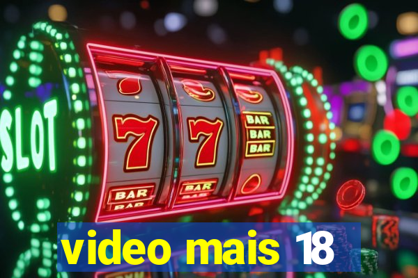 video mais 18