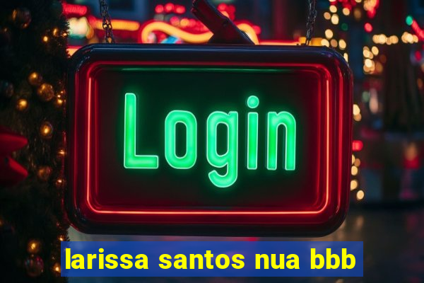 larissa santos nua bbb