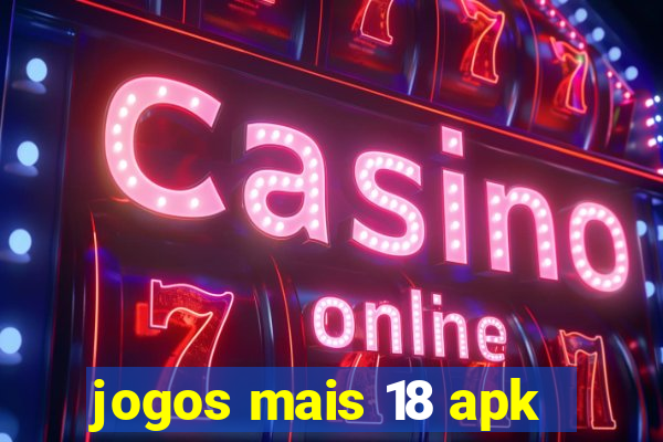 jogos mais 18 apk