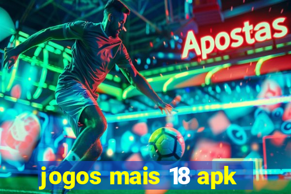 jogos mais 18 apk