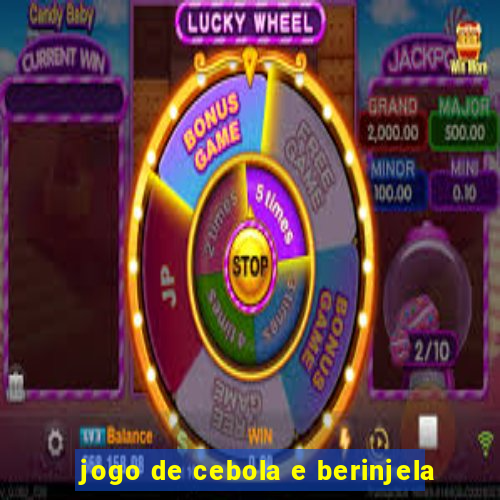 jogo de cebola e berinjela