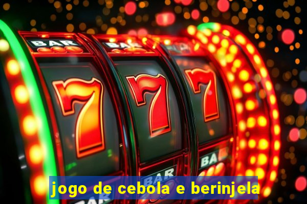 jogo de cebola e berinjela