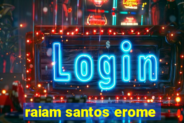 raiam santos erome