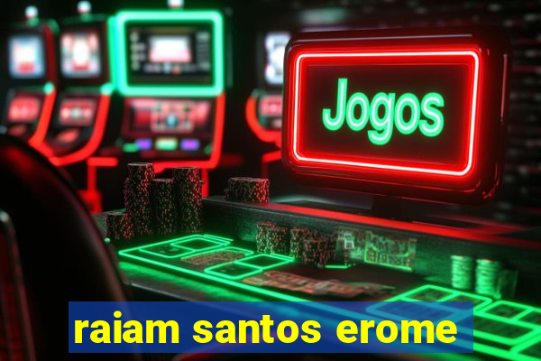 raiam santos erome