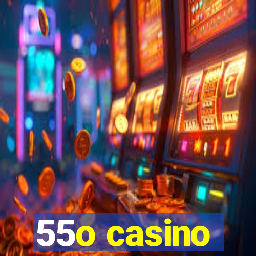 55o casino