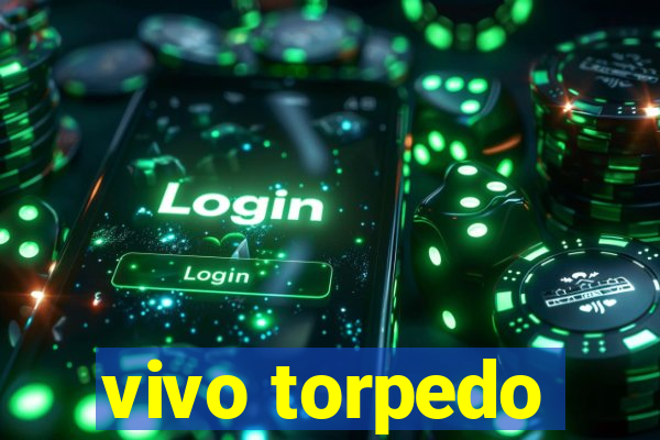 vivo torpedo