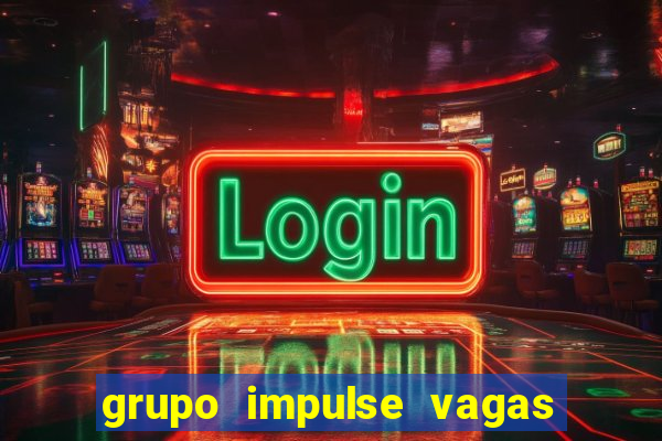 grupo impulse vagas home office