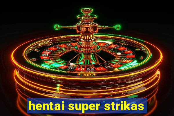 hentai super strikas