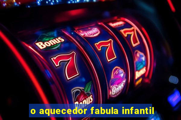 o aquecedor fabula infantil