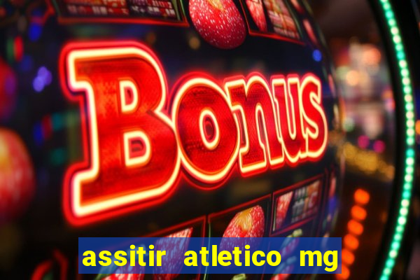 assitir atletico mg x botafogo