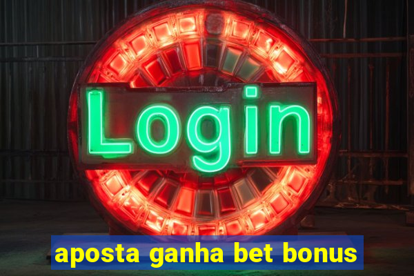 aposta ganha bet bonus