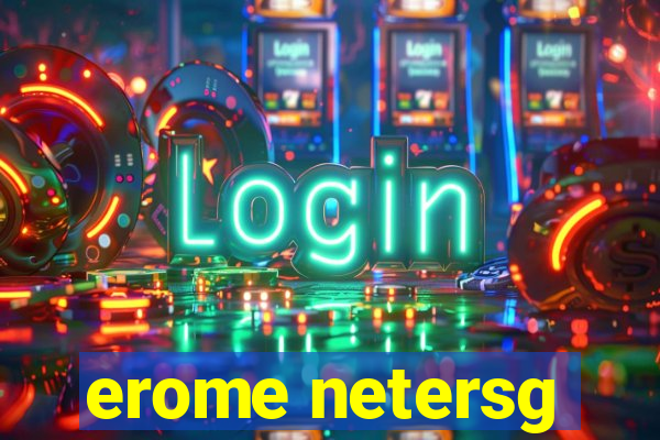 erome netersg