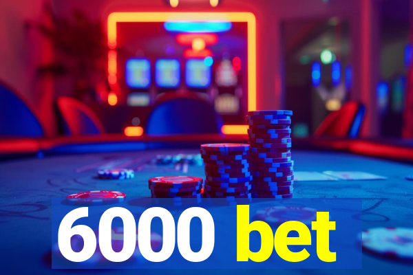 6000 bet