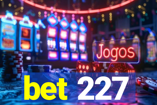 bet 227