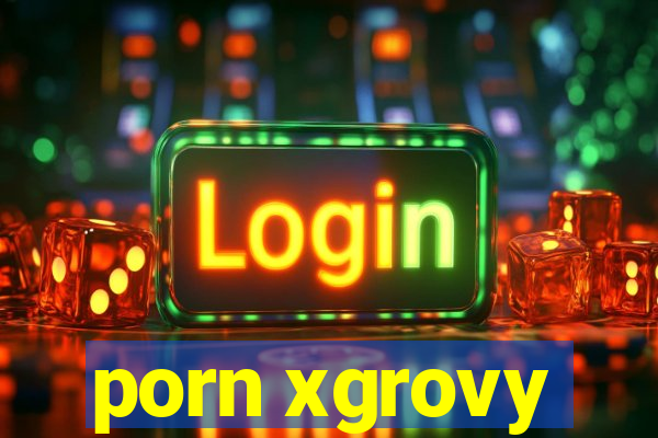 porn xgrovy