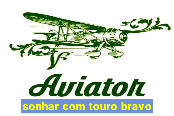 sonhar com touro bravo